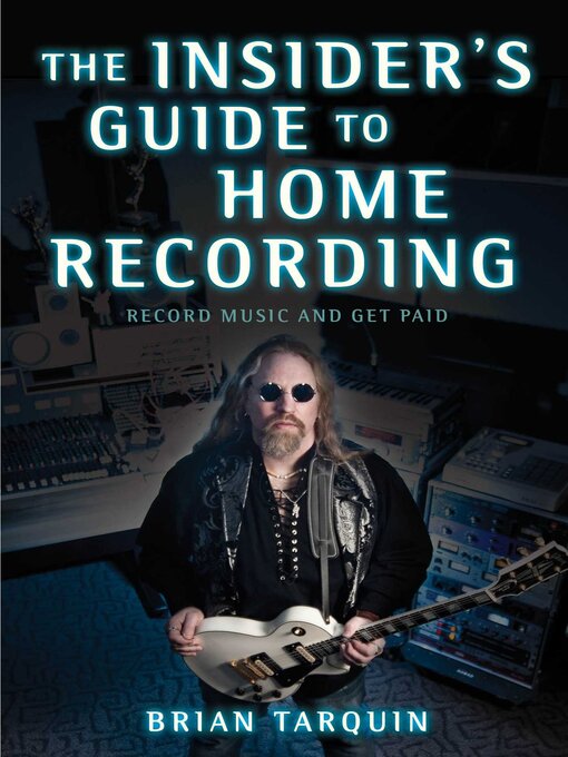 Title details for The Insider's Guide to Home Recording: Record Music and Get Paid by Brian Tarquin - Available